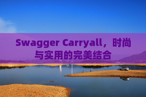 Swagger Carryall，时尚与实用的完美结合