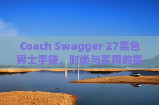 Coach Swagger 27黑色男士手袋，时尚与实用的完美结合