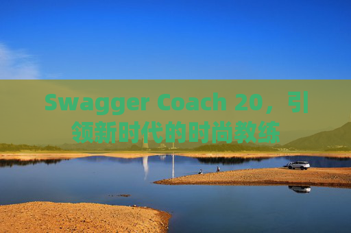 Swagger Coach 20，引领新时代的时尚教练