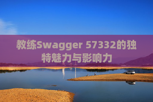 教练Swagger 57332的独特魅力与影响力