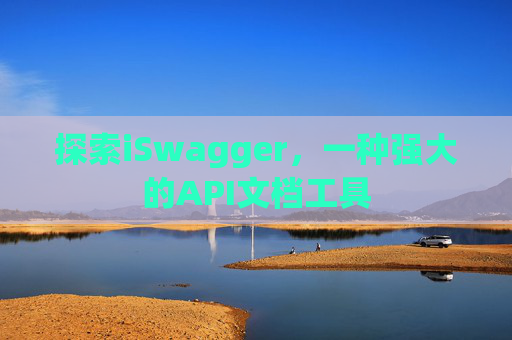 探索iSwagger，一种强大的API文档工具